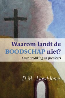 GELOOFSOPBOUW D.M. Lloyd-Jones &quot;Waarom landt de BOODSCHAP niet?&quot;